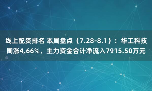 线上配资排名 本周盘点（7.28-8.1）：华工科技周涨4.66%，主力资金合计净流入7915.50万元