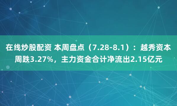 在线炒股配资 本周盘点（7.28-8.1）：越秀资本周跌3.27%，主力资金合计净流出2.15亿元